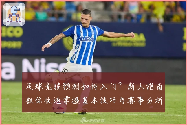 足球竞猜预测如何入门？新人指南教你快速掌握基本技巧与赛事分析