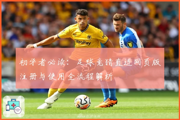 初学者必读:足球竞猜直连网页版注册与使用全流程解析