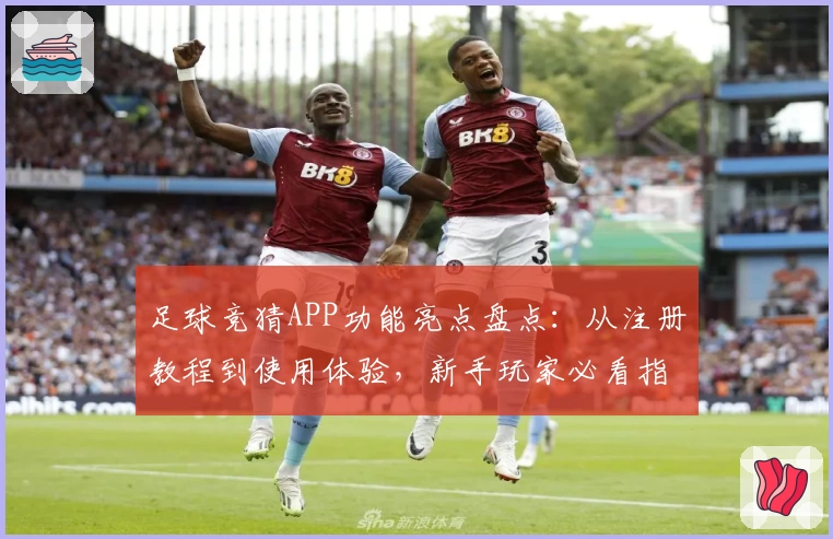 足球竞猜APP功能亮点盘点:从注册教程到使用体验,新手玩家必看指南