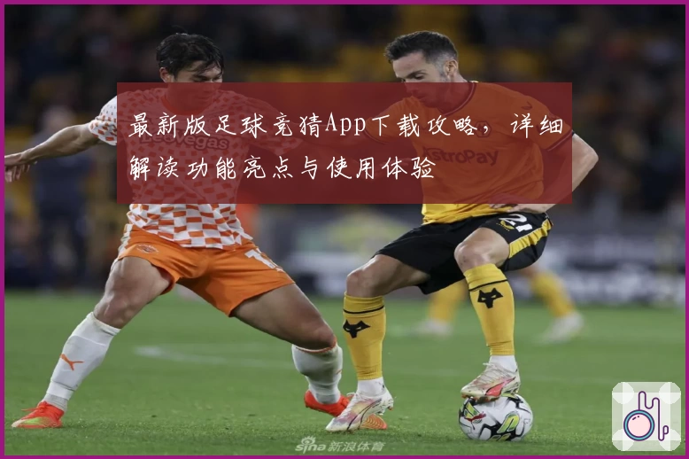 最新版足球竞猜App下载攻略,详细解读功能亮点与使用体验