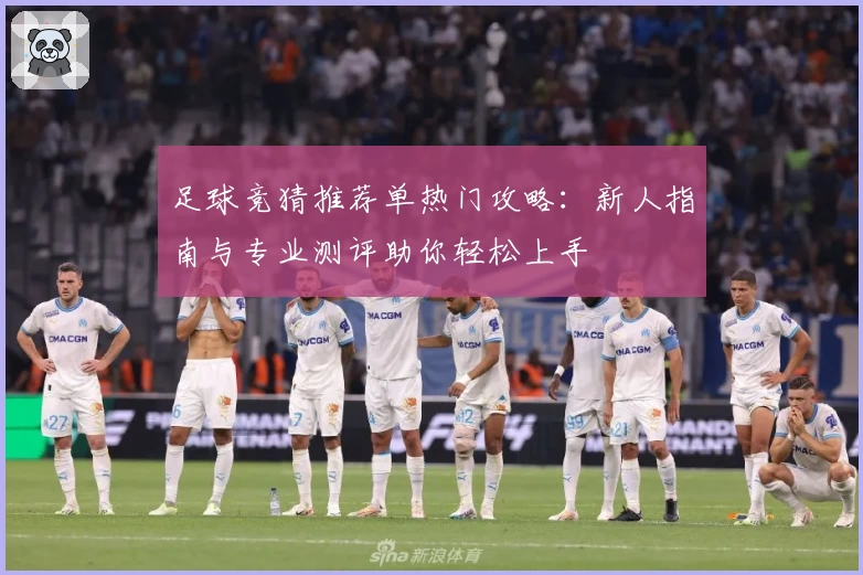 足球竞猜推荐单热门攻略：新人指南与专业测评助你轻松上手