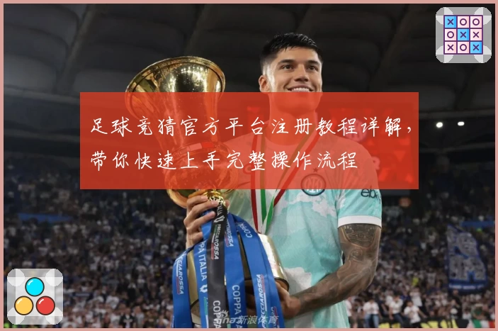 足球竞猜官方平台注册教程详解，带你快速上手完整操作流程