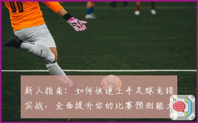 新人指南:如何快速上手足球竞猜实战,全面提升你的比赛预测能力