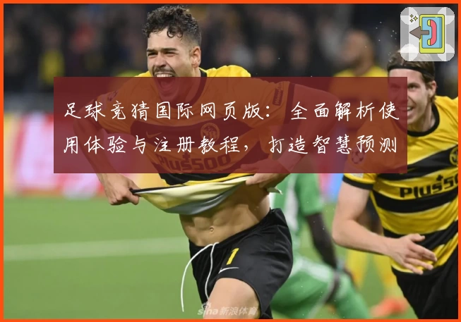 足球竞猜国际网页版：全面解析使用体验与注册教程，打造智慧预测新方式
