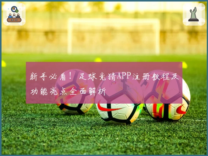 新手必看！足球竞猜APP注册教程及功能亮点全面解析