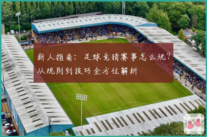 新人指南：足球竞猜赛事怎么玩？从规则到技巧全方位解析