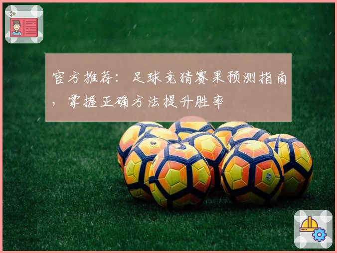 官方推荐：足球竞猜赛果预测指南，掌握正确方法提升胜率