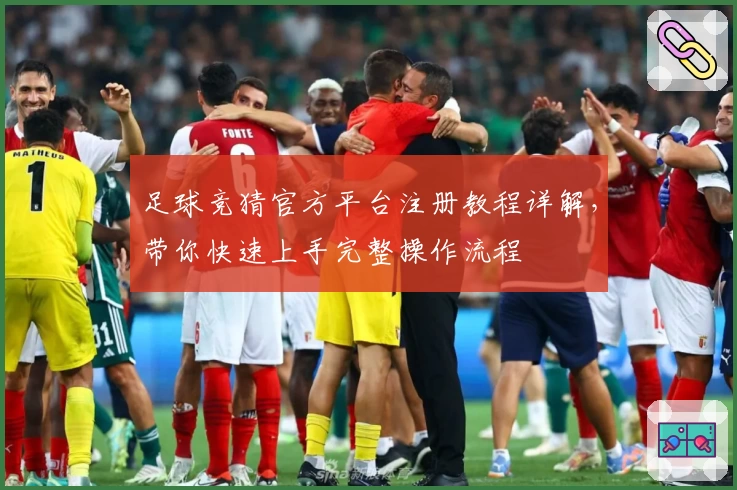 足球竞猜官方平台注册教程详解，带你快速上手完整操作流程
